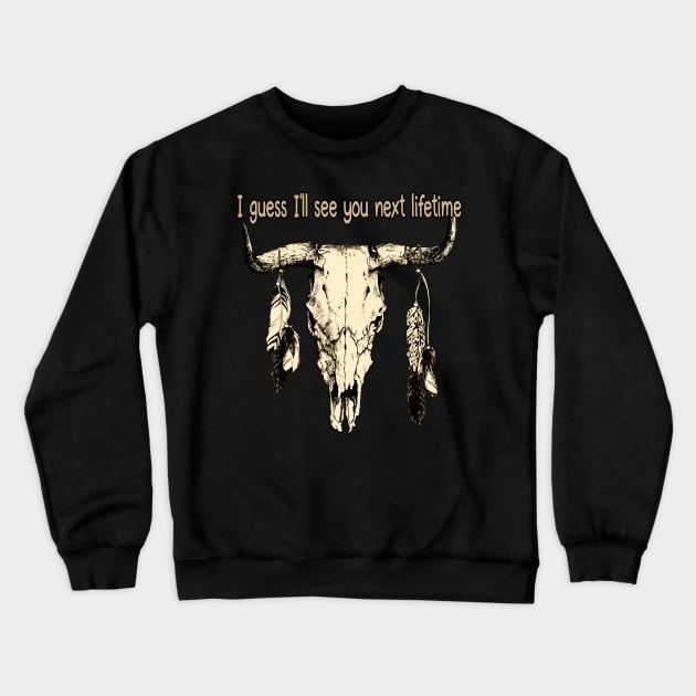 I Guess I'll See You Next Lifetime Feather Vintage Country Music Bull Skull Crewneck Sweatshirt by Beetle Golf